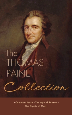 The Thomas Paine Collection: Three Revolutionary Works - Common Sense, The Age of Reason, The Rights of Man - Thomas Paine