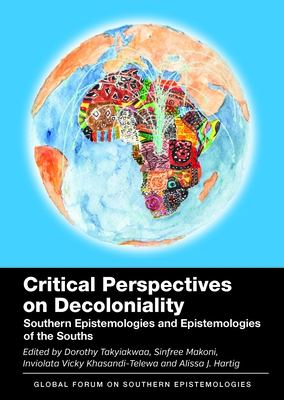 Critical Perspectives on Decoloniality: Southern Epistemologies and Epistemologies of the Souths - Dorothy Takyiakwaa