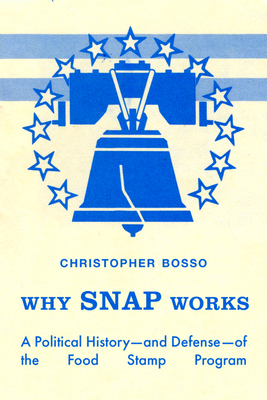 Why Snap Works: A Political History--And Defense--Of the Food Stamp Program - Christopher Bosso