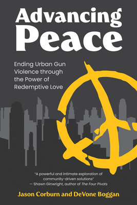 Advancing Peace: Ending Urban Gun Violence Through the Power of Redemptive Love - Jason Corburn