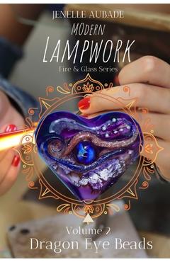 Modern Lampwork Recipes - Dragon Eye Beads: Fire & Glass Series Vol 2 - Jenelle Aubade
