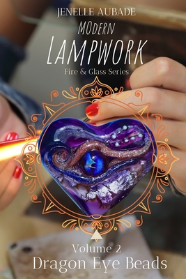 Modern Lampwork Recipes - Dragon Eye Beads: Fire & Glass Series Vol 2 - Jenelle Aubade
