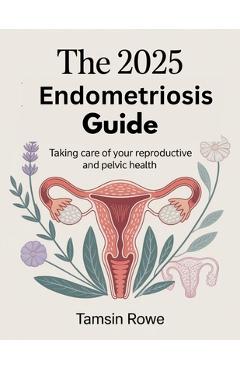 Poza produsului The 2025 Endometriosis Guide: Taking control of your reproductive and pelvic health - Tamsin Rowe