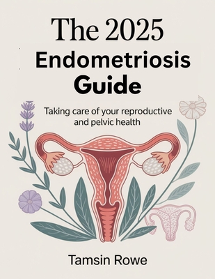 The 2025 Endometriosis Guide: Taking control of your reproductive and pelvic health - Tamsin Rowe