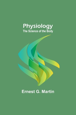 Physiology: The Science of the Body - Ernest G. Martin