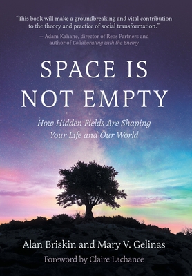Space Is Not Empty: How Hidden Fields Are Shaping Your Life and Our World - Alan Briskin