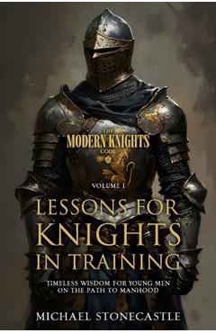 Coperta cărții 'Lessons for Knights in Training: Timeless Wisdom for Young Men on the Path to Manhood - Michael Stonecastle'