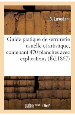 Coperta cărții 'Guide Pratique de Serrurerie Usuelle Et Artistique, Contenant 470 Planches Avec Explications - B. Lavedan'
