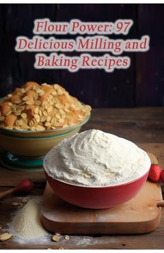 Flour Power: 97 Delicious Milling and Baking Recipes - Spicy Street Snacks Tesh