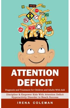 Coperta cărții 'Attention Deficit: Diagnosis and Treatment for Children and Adults With Add (Discipline & Empower Kids With Attention'