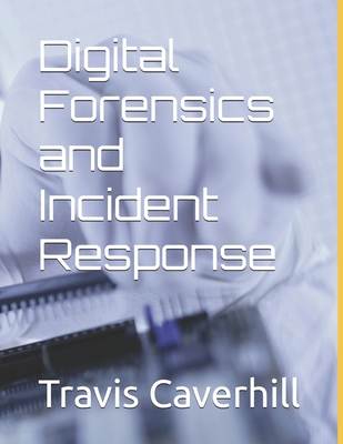 Digital Forensics and Incident Response - Travis Ray Caverhill