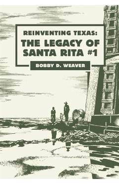 Coperta cărții 'Reinventing Texas: The Legacy of Santa Rita No.1 - Bobby D. Weaver'