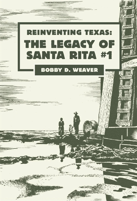 Reinventing Texas: The Legacy of Santa Rita No.1 - Bobby D. Weaver