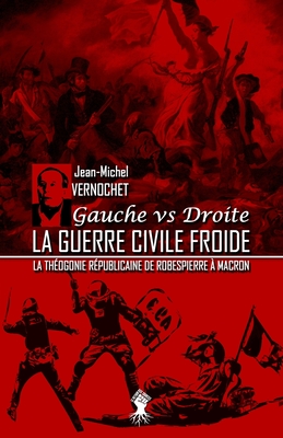 La guerre civile froide - La théogonie républicaine de Robespierre à Macron: Nouvelle édition - Jean-michel Vernochet