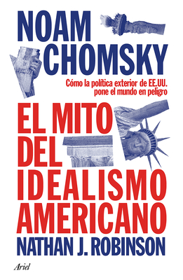El Mito del Idealismo Americano: Cómo La Política Exterior de Ee. Uu. Pone Al Mundo En Peligro / The Myth of American Idealism - Noam Chomsky