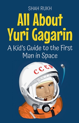 All About Yuri Gagarin: A Kid's Guide to the First Man in Space - Shah Rukh