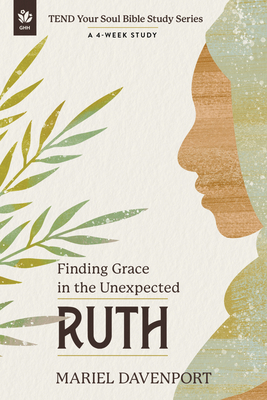Ruth: Finding Grace in the Unexpected, a 4-Week Study - Mariel Davenport