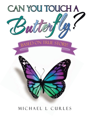 Can You Touch A Butterfly?: Based on True Story! - Michael L. Curles