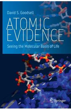 Coperta cărții 'Atomic Evidence: Seeing the Molecular Basis of Life - David S. Goodsell'
