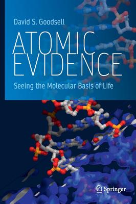 Atomic Evidence: Seeing the Molecular Basis of Life - David S. Goodsell