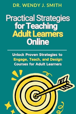 Practical Strategies for Teaching Adult Learners Online: Unlock Proven Strategies to Engage, Teach, and Design Courses for Adult Learners - Tiffany Kim