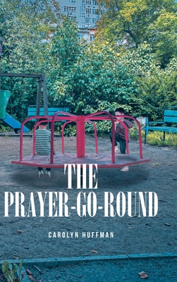 The Prayer-Go-Round - Carolyn Huffman