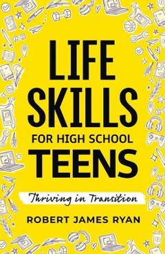 Coperta cărții 'Life Skills for High School Teens - Robert James Ryan'