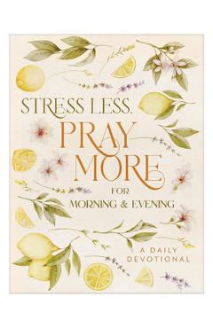 Coperta cărții 'Stress Less, Pray More for Morning and Evening: A Daily Devotional -'