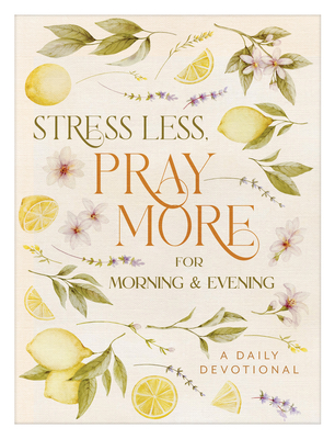 Stress Less, Pray More for Morning and Evening: A Daily Devotional - 