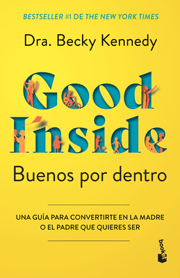 Buenos Por Dentro: Una Guía Para Convertirte En La Madre O El Padre Que Quieres Ser / Good Inside - Becky Kennedy