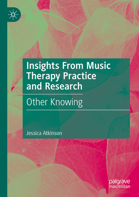 Insights from Music Therapy Practice and Research: Other Knowing - Jessica Atkinson
