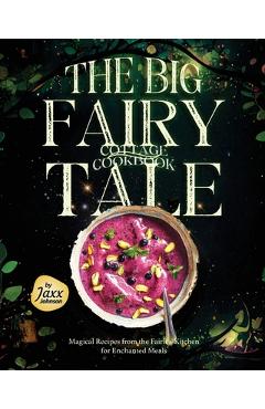 Coperta cărții 'The Big Fairy-Tale Cottage Cookbook: Magical Recipes from the Fairies' Kitchen for Enchanted Meals - Jaxx Johnson'