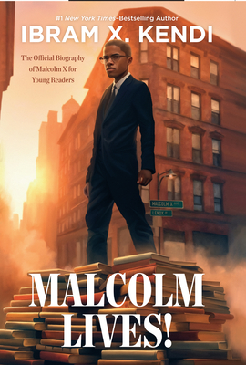 Malcolm Lives!: The Official Biography of Malcolm X for Young Readers - Ibram X. Kendi