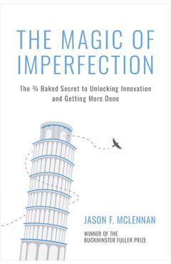 Coperta cărții 'The Magic of Imperfection: The 3/4 Baked Secret to Unlocking Innovation and Getting More Done - Jason F. Mclennan'