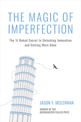 The Magic of Imperfection: The 3/4 Baked Secret to Unlocking Innovation and Getting More Done - Jason F. Mclennan