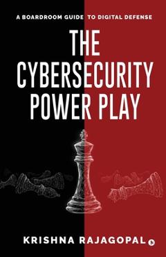 The Cybersecurity Power Play: A Boardroom Guide to Digital Defense -