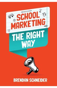 Coperta cărții 'School Marketing The Right Way - Brendan Schneider'