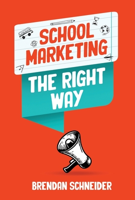 School Marketing The Right Way - Brendan Schneider