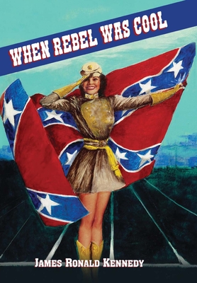 When Rebel Was Cool: Growing up in Dixie 1950-1965 - James R. Kennedy