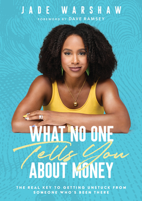 What No One Tells You about Money: The Real Key to Getting Unstuck from Someone Who's Been There - Jade Warshaw