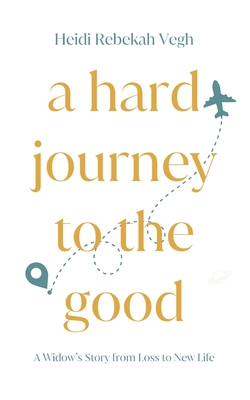 A Hard Journey to the Good - Heidi Vegh