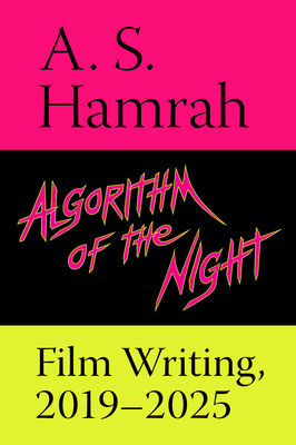 Algorithm of the Night: Film Writing, 2019-2025 - A. S. Hamrah