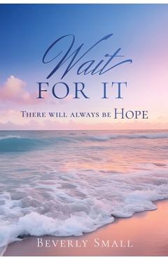 Poza produsului Wait for It: There will always be HOPE - Beverly Small