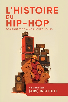 L'Histoire Du Hip-Hop: Des Années 70 à Nos Jours (French Edition) - Jean Kulasecq