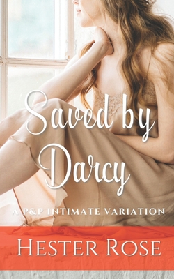 Saved by Darcy: A Pride and Prejudice Intimate Variation - Hester Rose