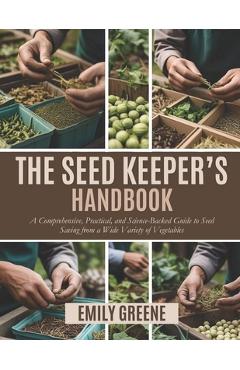 Poza produsului The Seed Keeper's Handbook: A Comprehensive, Practical, and Science-Backed Guide to Seed Saving from a Wide Variety of Vegetables - Joziah Maddox