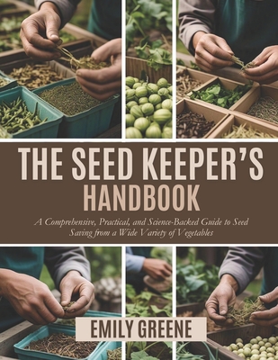 The Seed Keeper's Handbook: A Comprehensive, Practical, and Science-Backed Guide to Seed Saving from a Wide Variety of Vegetables - Joziah Maddox