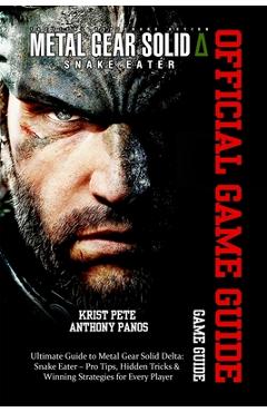 Coperta cărții 'Metal Gear Solid Delta: SNAKE EATER GAME GUIDE: Ultimate Guide to Metal Gear Solid Delta: Snake Eater - Pro Tips,'