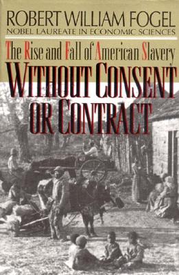 Without Consent or Contract: The Rise and Fall of American Slavery (Revised) - Robert William Fogel