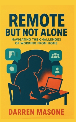 Remote But Not Alone: Navigating the Challenges of Working from Home - Darren Masone